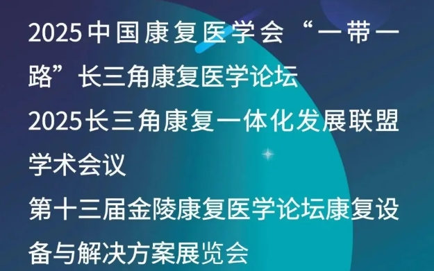 邀请函——2025中国康复医学会“一带一路”长三角康复医学论坛/长三角康复一体化发展联盟学术会议/第十三届金陵康复医学论坛